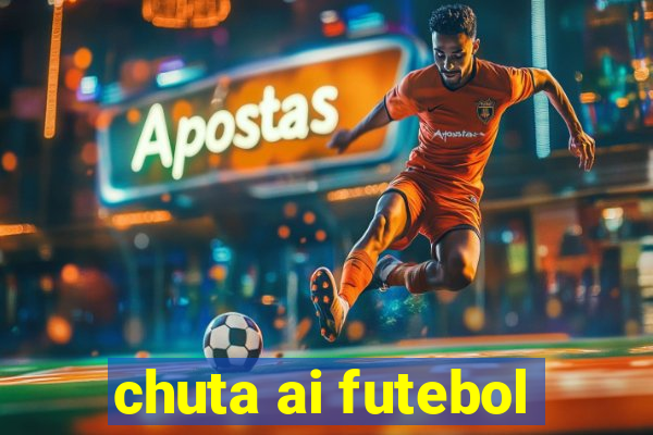 chuta ai futebol